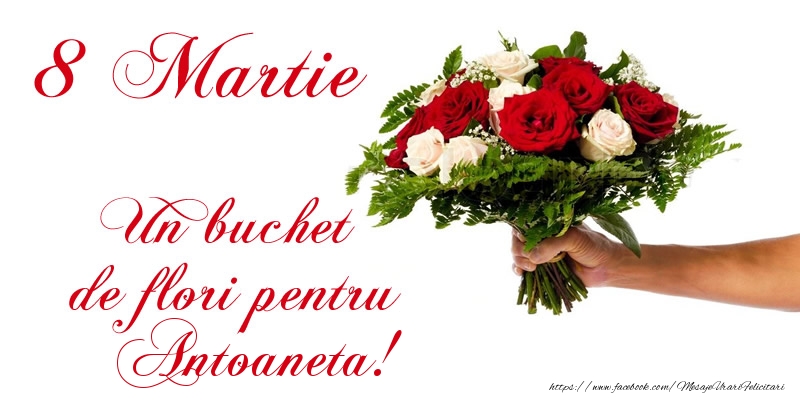 Felicitari de 8 Martie - 8 Martie Un buchet de flori pentru Antoaneta!