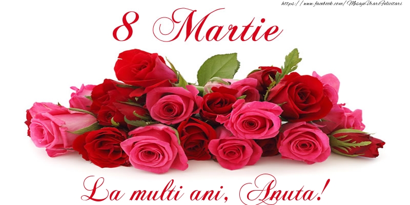 Felicitari de 8 Martie -  Felicitare cu trandafiri de 8 Martie La multi ani, Anuta!