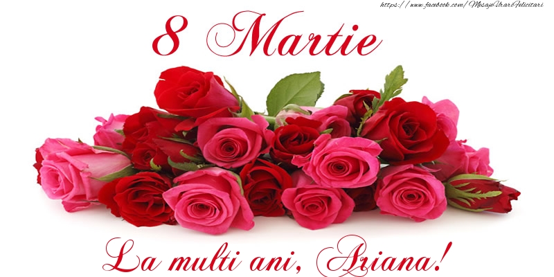 Felicitari de 8 Martie -  Felicitare cu trandafiri de 8 Martie La multi ani, Ariana!