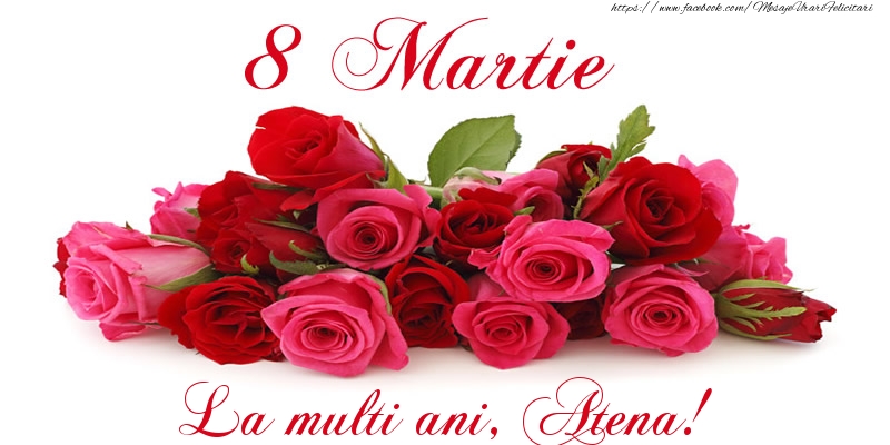 Felicitari de 8 Martie - Felicitare cu trandafiri de 8 Martie La multi ani, Atena!