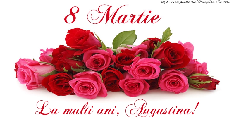 Felicitari de 8 Martie -  Felicitare cu trandafiri de 8 Martie La multi ani, Augustina!