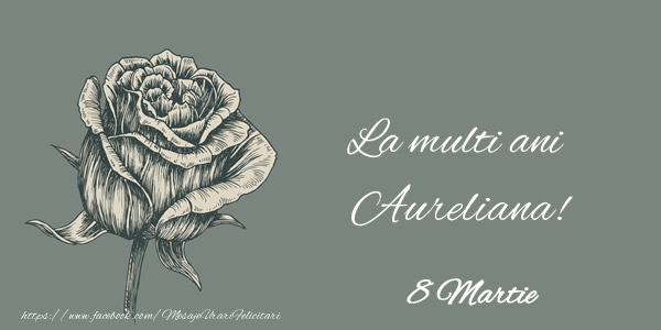 Felicitari de 8 Martie - Trandafiri | La multi ani Aureliana! 8 Martie