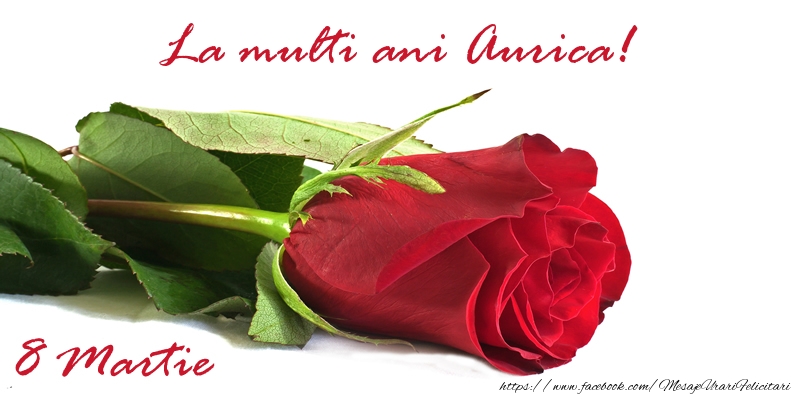 Felicitari de 8 Martie - Trandafiri | La multi ani Aurica!