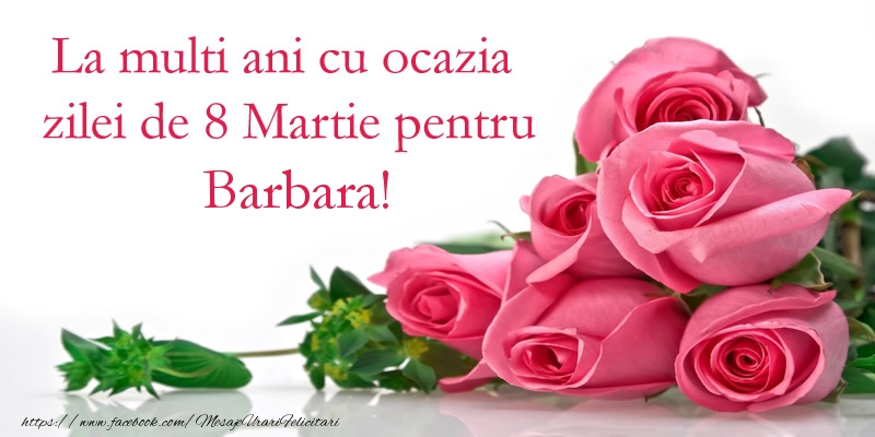 Felicitari de 8 Martie - Trandafiri | La multi ani cu ocazia zilei de 8 Martie pentru Barbara!