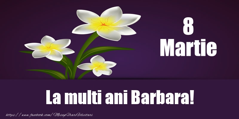 Felicitari de 8 Martie - Flori | 8 Martie La multi ani Barbara!