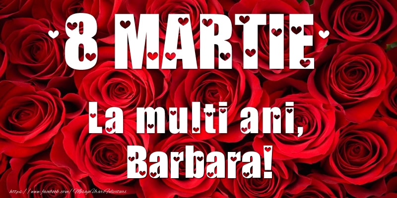 Felicitari de 8 Martie - Trandafiri | 8 Martie La multi ani, Barbara!
