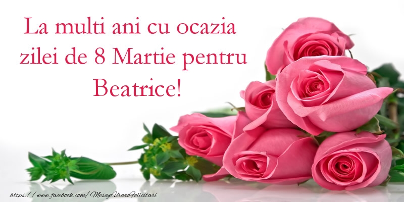 Felicitari de 8 Martie - Trandafiri | La multi ani cu ocazia zilei de 8 Martie pentru Beatrice!