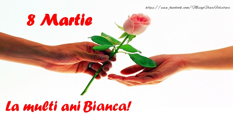 Felicitari de 8 Martie - Flori | 8 Martie La multi ani Bianca!