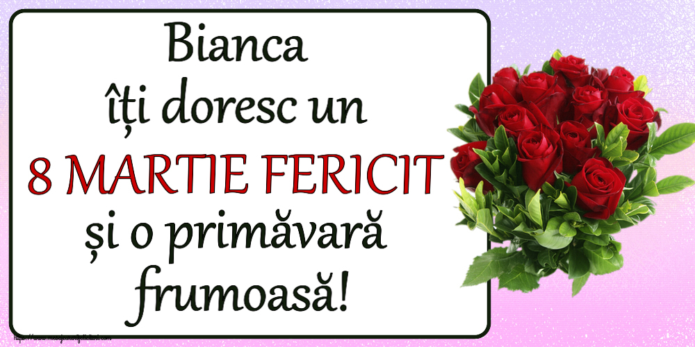 Felicitari de 8 Martie - Bianca îți doresc un 8 MARTIE FERICIT și o primăvară frumoasă! ~ trandafiri roșii