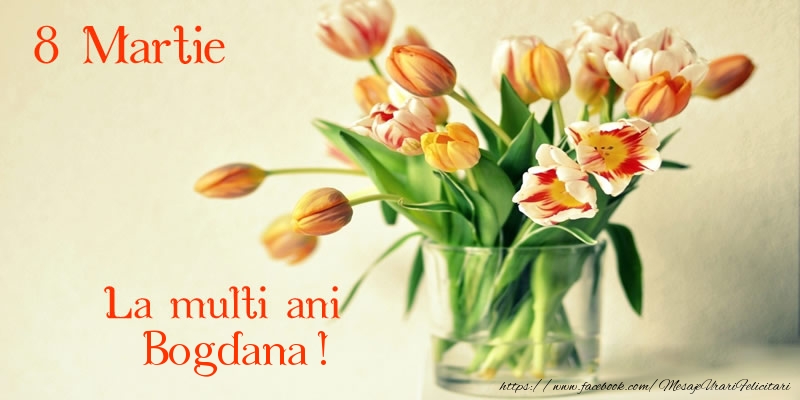 Felicitari de 8 Martie - La multi ani Bogdana! 8 Martie
