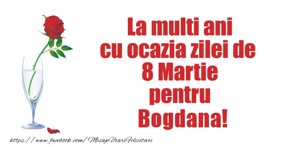 Felicitari de 8 Martie - La multi ani cu ocazia zilei de  8 Martie pentru Bogdana!