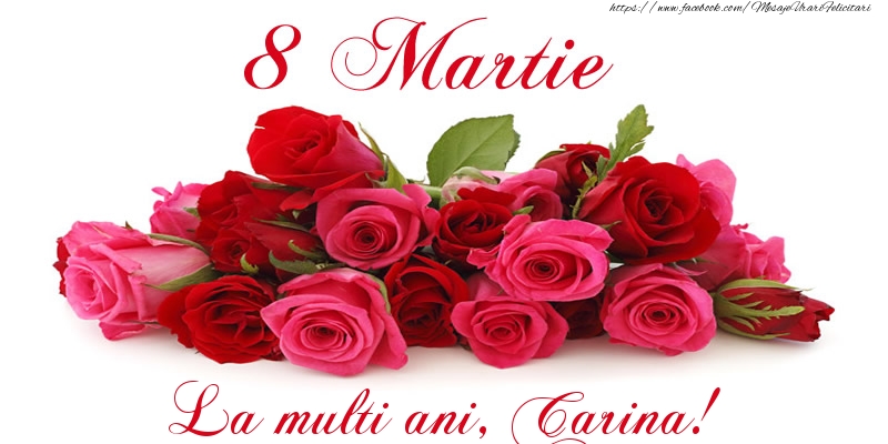 Felicitari de 8 Martie -  Felicitare cu trandafiri de 8 Martie La multi ani, Carina!