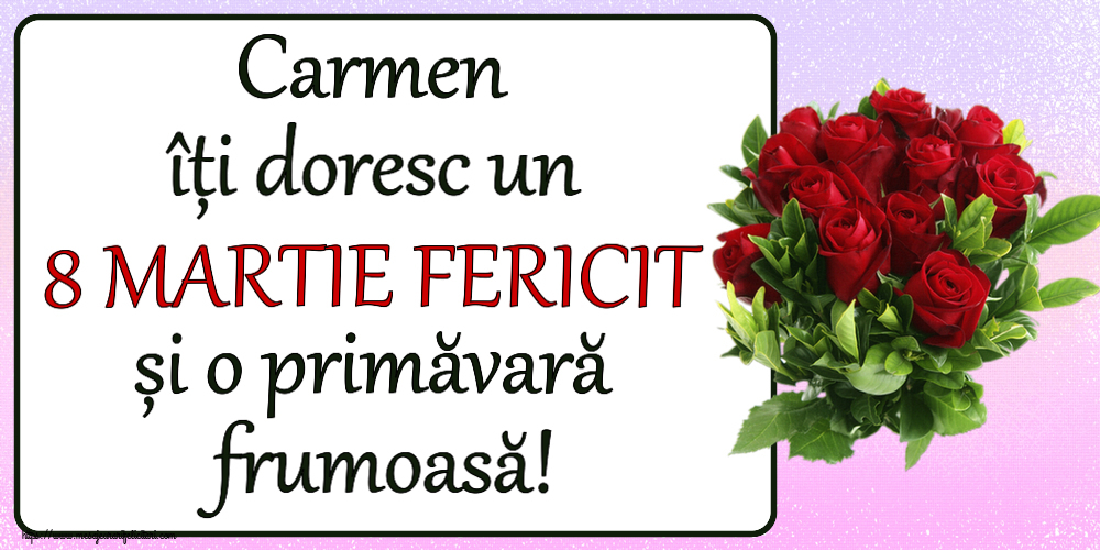 Felicitari de 8 Martie - Carmen îți doresc un 8 MARTIE FERICIT și o primăvară frumoasă! ~ trandafiri roșii