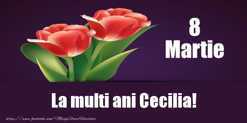 Felicitari de 8 Martie - Flori | 8 Martie La multi ani Cecilia!