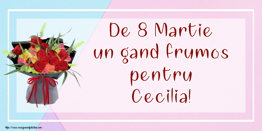 Felicitari de 8 Martie - Flori | De 8 Martie un gand frumos pentru Cecilia!