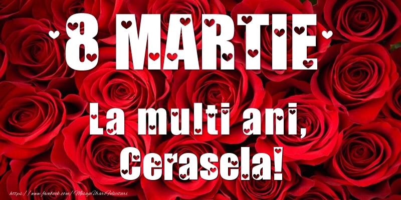 Felicitari de 8 Martie - Trandafiri | 8 Martie La multi ani, Cerasela!