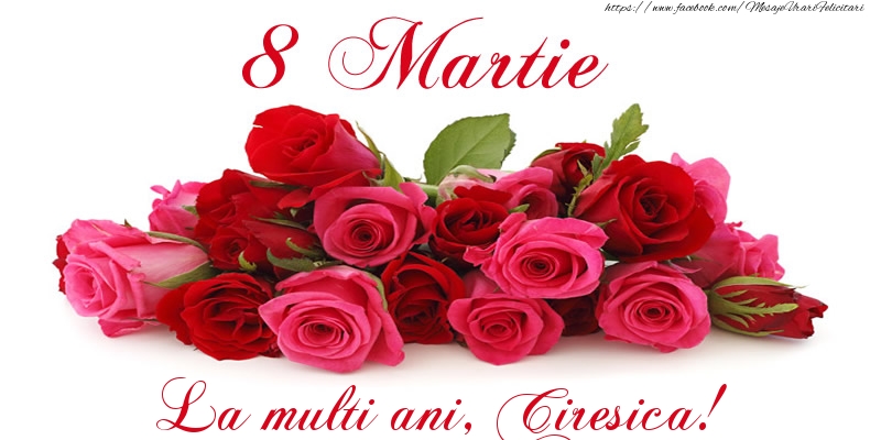 Felicitari de 8 Martie -  Felicitare cu trandafiri de 8 Martie La multi ani, Ciresica!