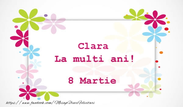 Felicitari de 8 Martie - Clara La multi ani! 8 martie