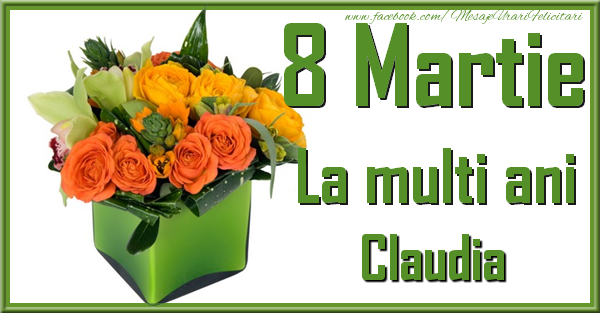 Felicitari de 8 Martie - Trandafiri | 8 Martie. La multi ani Claudia