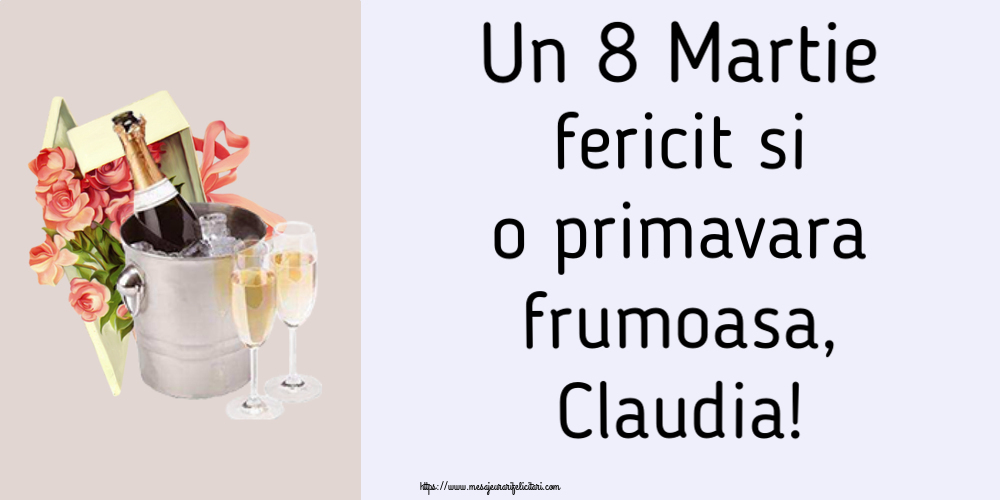 Felicitari de 8 Martie - Flori & Sampanie | Un 8 Martie fericit si o primavara frumoasa, Claudia!
