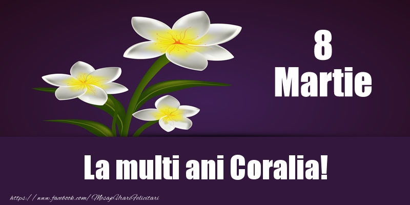 Felicitari de 8 Martie - 8 Martie La multi ani Coralia!