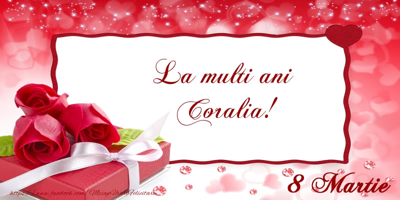 Felicitari de 8 Martie - Cadou & Trandafiri | La multi ani Coralia! 8 Martie