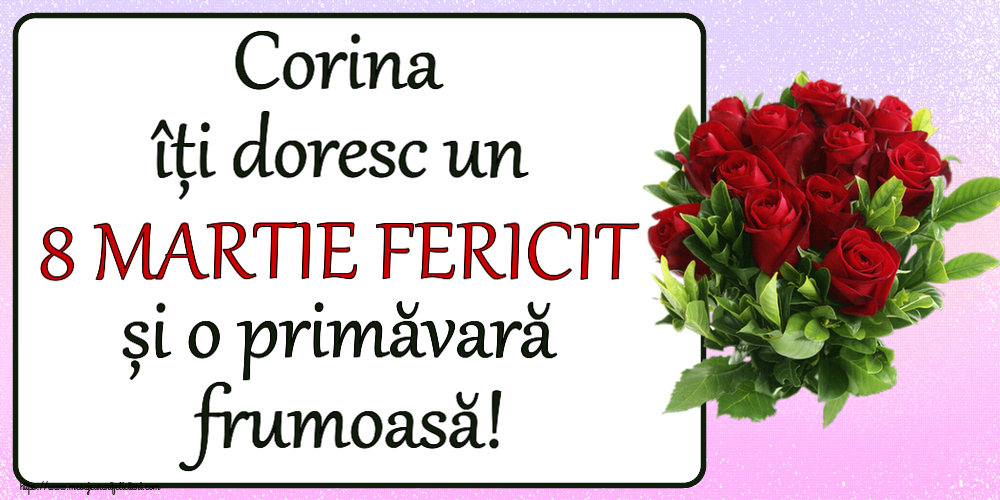 Felicitari de 8 Martie - Corina îți doresc un 8 MARTIE FERICIT și o primăvară frumoasă! ~ trandafiri roșii