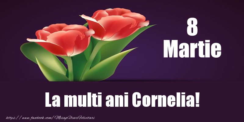 Felicitari de 8 Martie - Flori | 8 Martie La multi ani Cornelia!