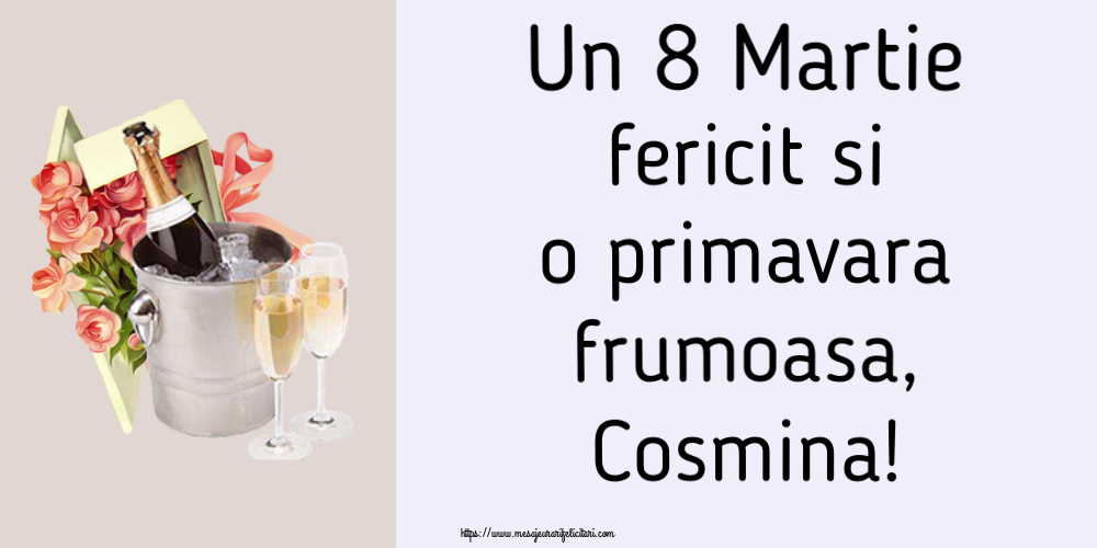 Felicitari de 8 Martie - Flori & Sampanie | Un 8 Martie fericit si o primavara frumoasa, Cosmina!