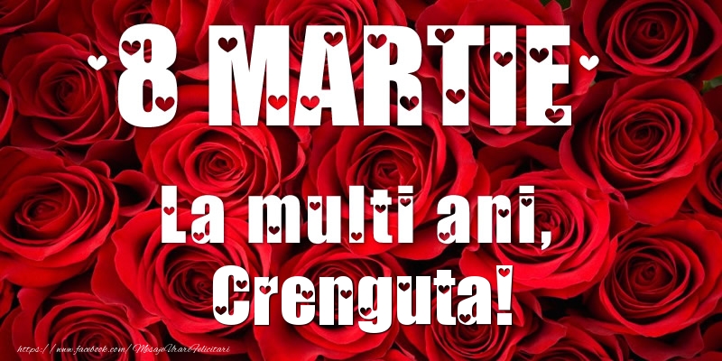 Felicitari de 8 Martie - Trandafiri | 8 Martie La multi ani, Crenguta!