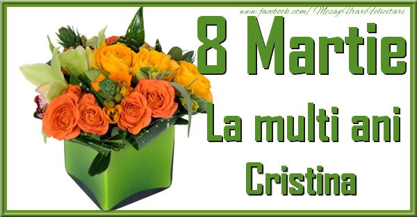 Felicitari de 8 Martie - Trandafiri | 8 Martie. La multi ani Cristina