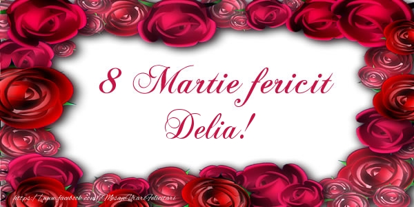 Felicitari de 8 Martie - Trandafiri | 8 Martie Fericit Delia!