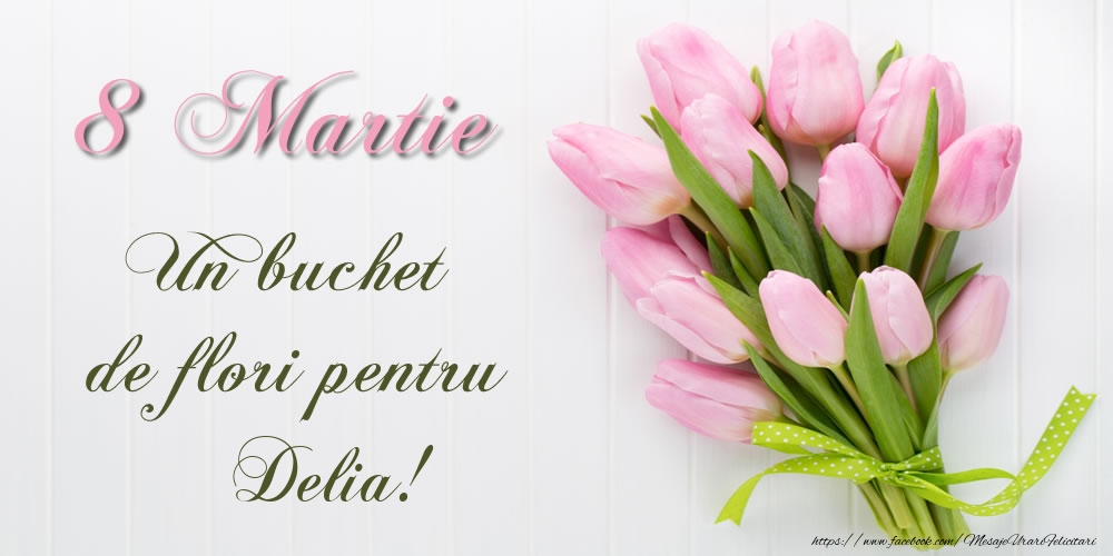 Felicitari de 8 Martie -  8 Martie Un buchet de flori pentru Delia!
