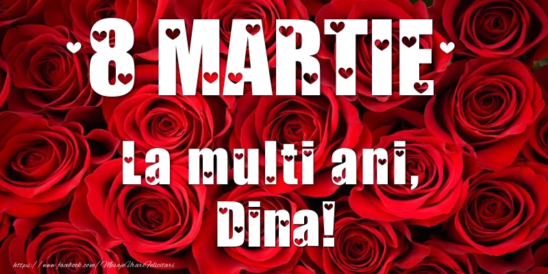 Felicitari de 8 Martie - Trandafiri | 8 Martie La multi ani, Dina!