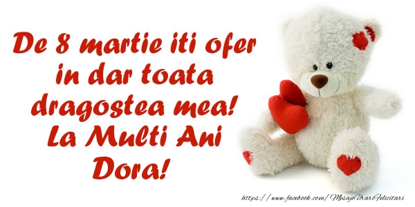 Felicitari de 8 Martie - ❤️❤️❤️ Inimioare & Ursuleti | De 8 martie iti ofer in dar toata dragostea mea! La Multi Ani Dora!