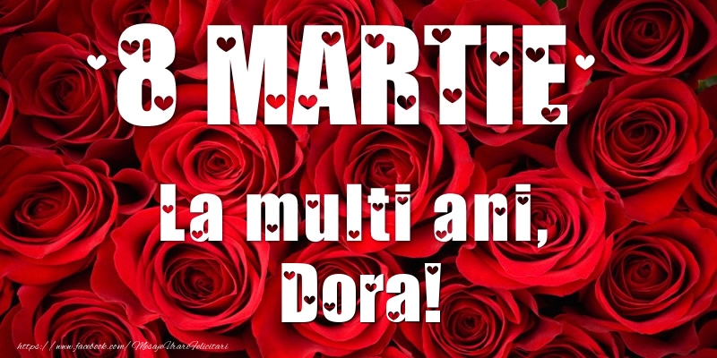 Felicitari de 8 Martie - Trandafiri | 8 Martie La multi ani, Dora!
