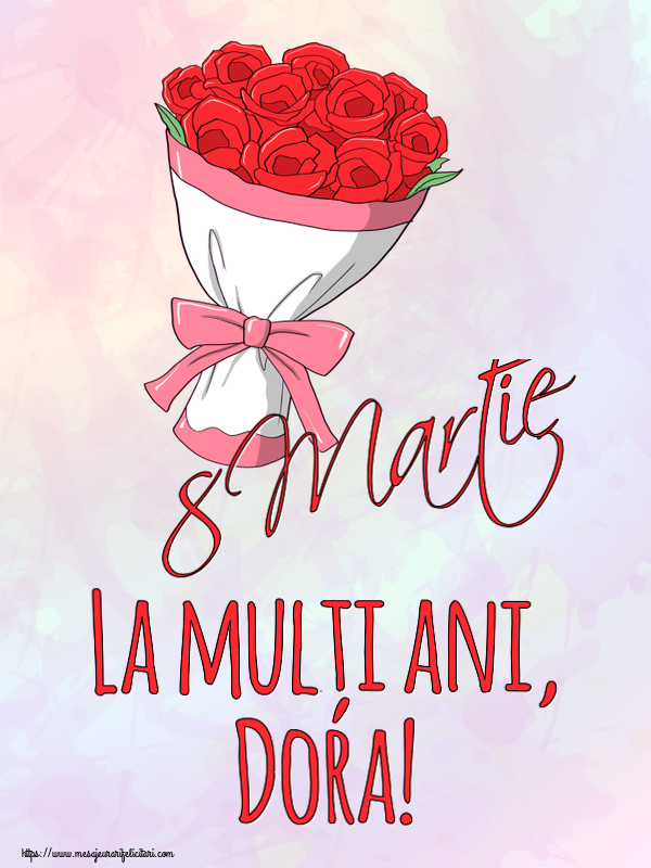 Felicitari de 8 Martie - Flori | 8 Martie La mulți ani, Dora!