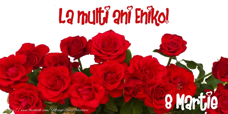Felicitari de 8 Martie - Trandafiri | La multi ani Eniko! 8 Martie