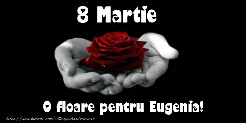 Felicitari de 8 Martie - Trandafiri | 8 Martie O floare pentru Eugenia!