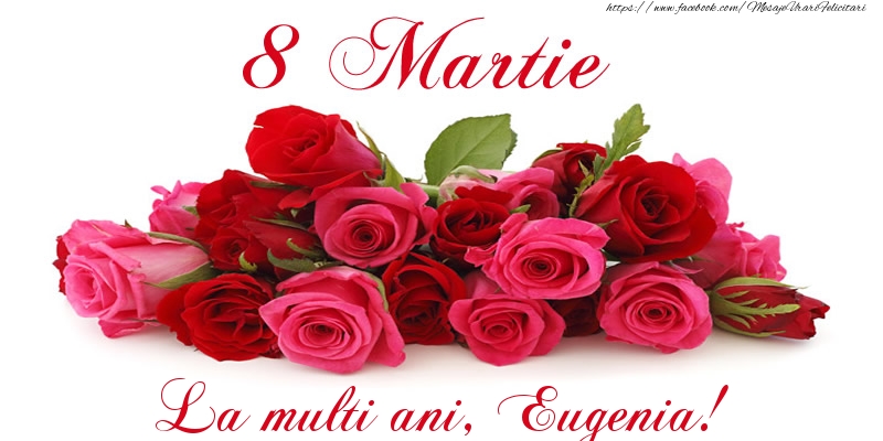 Felicitari de 8 Martie -  Felicitare cu trandafiri de 8 Martie La multi ani, Eugenia!