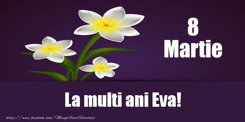 Felicitari de 8 Martie - Flori | 8 Martie La multi ani Eva!
