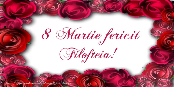 Felicitari de 8 Martie - Trandafiri | 8 Martie Fericit Filofteia!