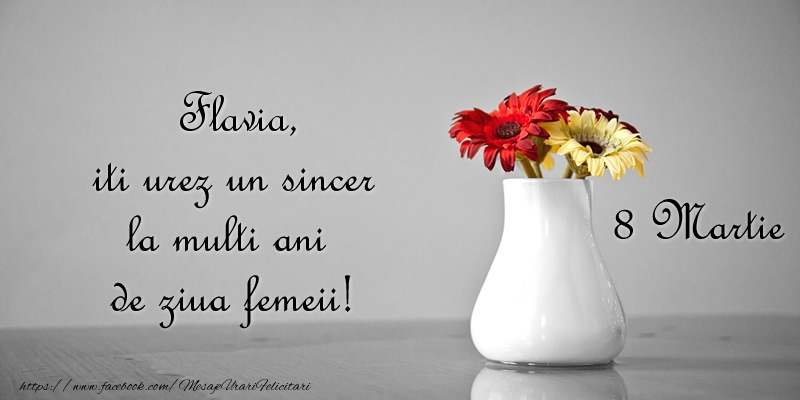 Felicitari de 8 Martie - Flori | Flavia iti urez un sincer la multi ani de ziua femeii! 8 Martie