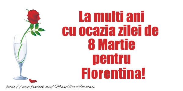 Felicitari de 8 Martie - La multi ani cu ocazia zilei de  8 Martie pentru Florentina!