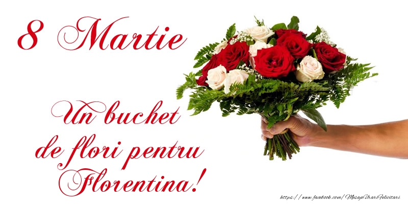 Felicitari de 8 Martie - Trandafiri | 8 Martie Un buchet de flori pentru Florentina!