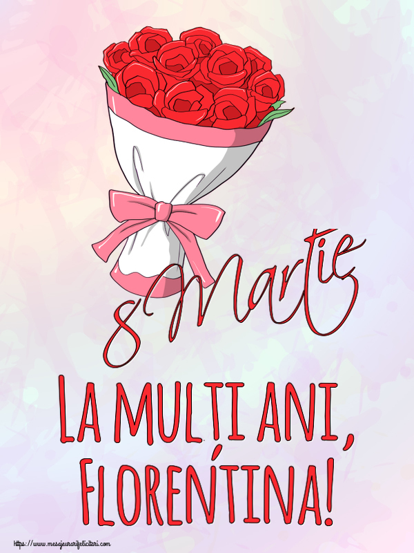 Felicitari de 8 Martie - Flori | 8 Martie La mulți ani, Florentina!