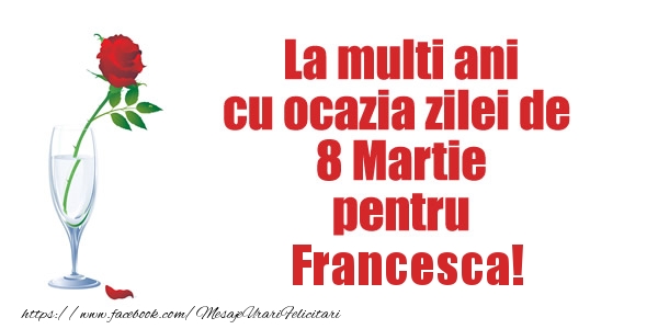 Felicitari de 8 Martie - Trandafiri | La multi ani cu ocazia zilei de  8 Martie pentru Francesca!