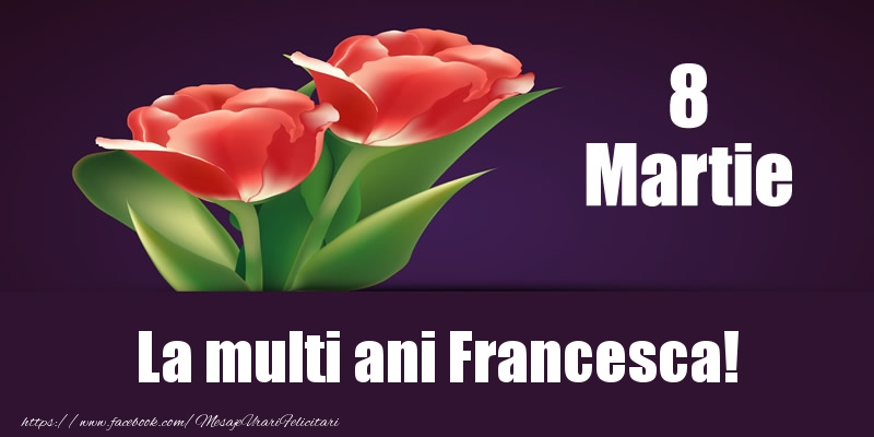Felicitari de 8 Martie - Flori | 8 Martie La multi ani Francesca!