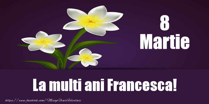 Felicitari de 8 Martie - Flori | 8 Martie La multi ani Francesca!