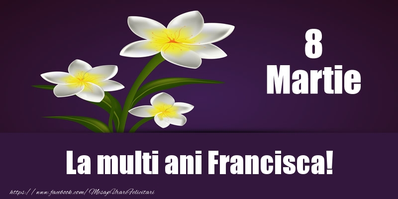 Felicitari de 8 Martie - Flori | 8 Martie La multi ani Francisca!